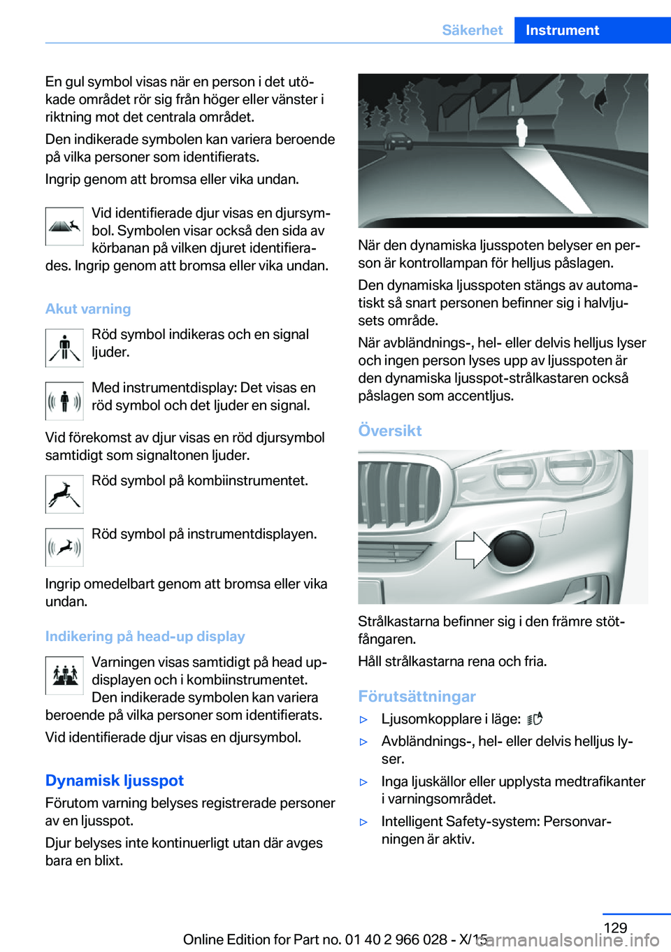 BMW X6 2016 InstruktionsbÖcker (in Swedish) En gul symbol visas när en person i det utö‐
kade området rör sig från höger eller vänster i
riktning mot det centrala området.
Den indikerade symbolen kan variera beroende
på vilka persone BMW X6 2016 InstruktionsbÖcker (in Swedish) En gul symbol visas när en person i det utö‐
kade området rör sig från höger eller vänster i
riktning mot det centrala området.
Den indikerade symbolen kan variera beroende
på vilka persone