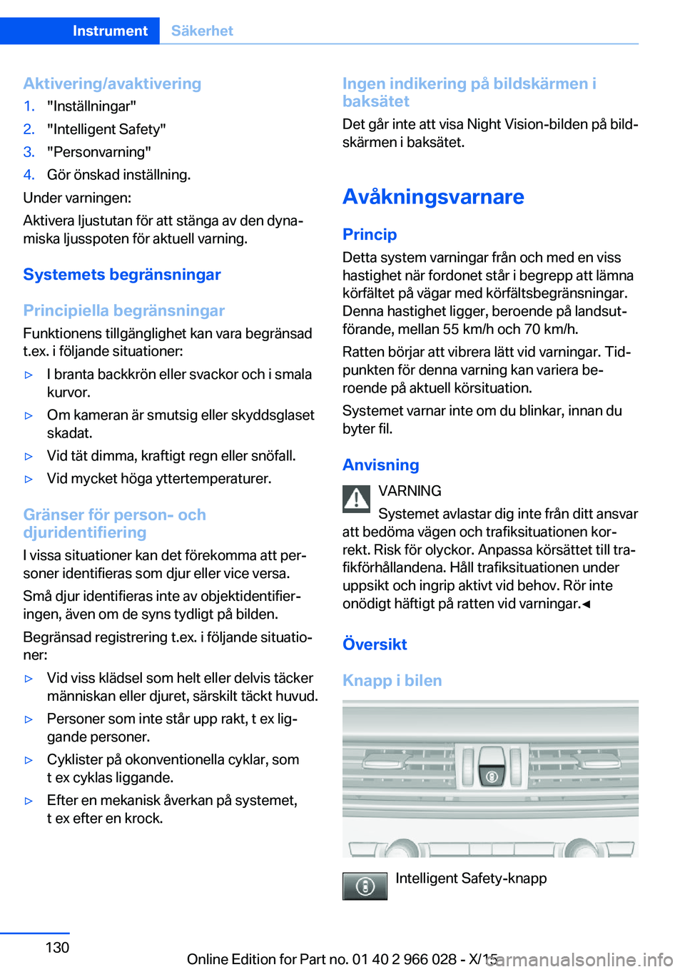 BMW X6 2016 InstruktionsbÖcker (in Swedish) Aktivering/avaktivering1."Inställningar"2."Intelligent Safety"3."Personvarning"4.Gör önskad inställning.
Under varningen:
Aktivera ljustutan för att stänga av den dyna‐ BMW X6 2016 InstruktionsbÖcker (in Swedish) Aktivering/avaktivering1."Inställningar"2."Intelligent Safety"3."Personvarning"4.Gör önskad inställning.
Under varningen:
Aktivera ljustutan för att stänga av den dyna‐