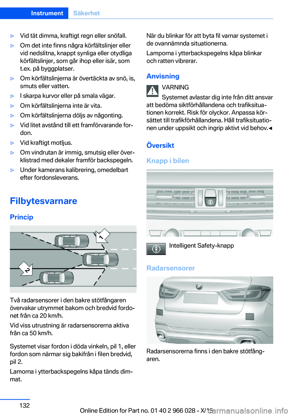 BMW X6 2016  InstruktionsbÖcker (in Swedish) ▷Vid tät dimma, kraftigt regn eller snöfall.▷Om det inte finns några körfältslinjer eller
vid nedslitna, knappt synliga eller otydliga
körfältslinjer, som går ihop eller isär, som
t.ex. p