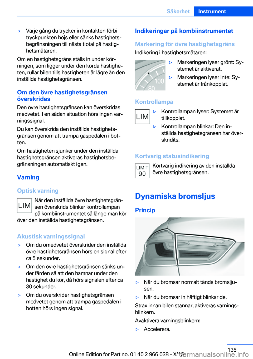 BMW X6 2016  InstruktionsbÖcker (in Swedish) ▷Varje gång du trycker in kontakten förbi
tryckpunkten höjs eller sänks hastighets‐
begränsningen till nästa tiotal på hastig‐
hetsmätaren.
Om en hastighetsgräns ställs in under kör