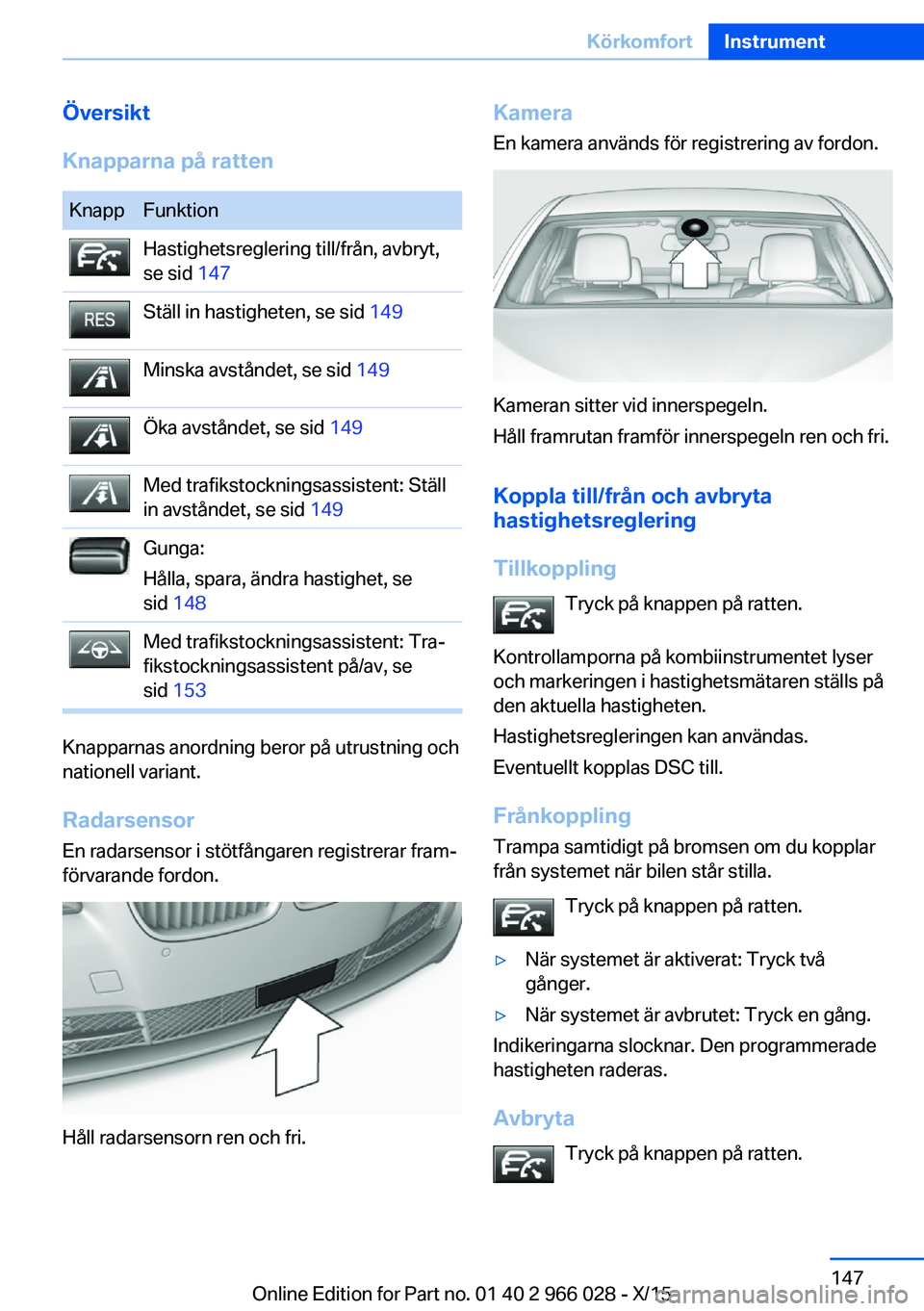 BMW X6 2016  InstruktionsbÖcker (in Swedish) Översikt
Knapparna på rattenKnappFunktionHastighetsreglering till/från, avbryt,
se sid  147Ställ in hastigheten, se sid  149Minska avståndet, se sid 149Öka avståndet, se sid 149Med trafikstockn