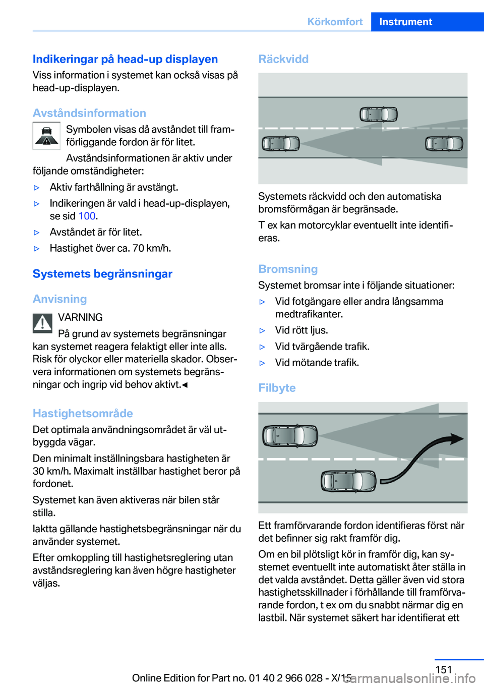 BMW X6 2016 InstruktionsbÖcker (in Swedish) Indikeringar på head-up displayenViss information i systemet kan också visas på
head-up-displayen.
Avståndsinformation Symbolen visas då avståndet till fram‐
förliggande fordon är för litet BMW X6 2016 InstruktionsbÖcker (in Swedish) Indikeringar på head-up displayenViss information i systemet kan också visas på
head-up-displayen.
Avståndsinformation Symbolen visas då avståndet till fram‐
förliggande fordon är för litet