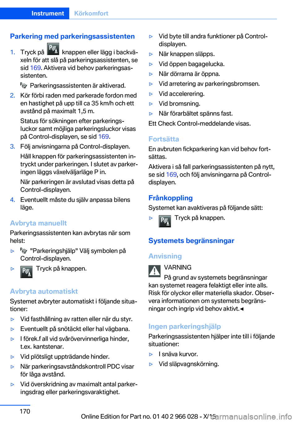 BMW X6 2016  InstruktionsbÖcker (in Swedish) Parkering med parkeringsassistenten1.Tryck på    knappen eller lägg i backvä‐
xeln för att slå på parkeringsassistenten, se
sid  169 . Aktivera vid behov parkeringsas‐
sistenten.
  Parkering