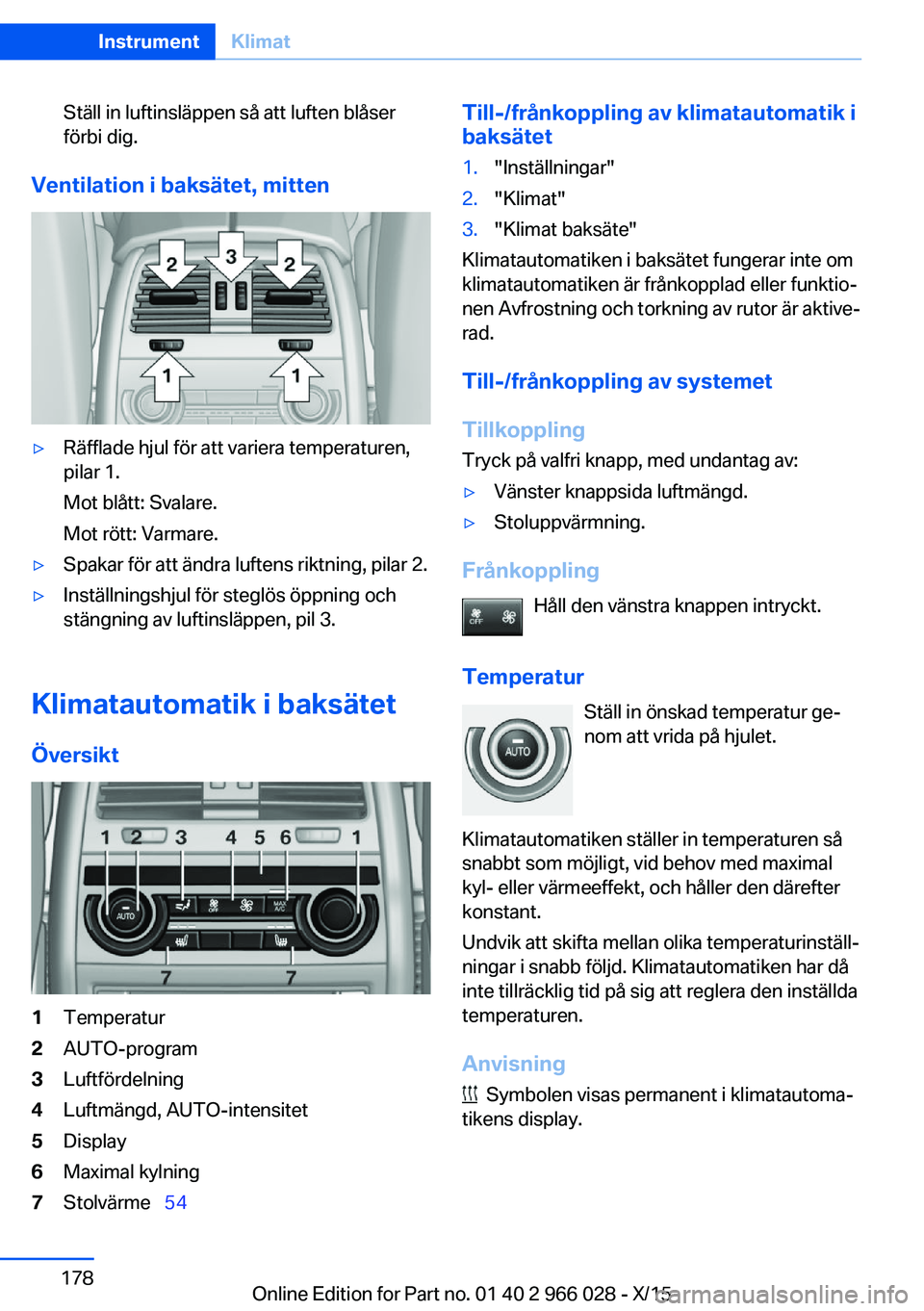 BMW X6 2016  InstruktionsbÖcker (in Swedish) Ställ in luftinsläppen så att luften blåser
förbi dig.
Ventilation i baksätet, mitten
▷Räfflade hjul för att variera temperaturen,
pilar 1.
Mot blått: Svalare.
Mot rött: Varmare.▷Spakar 