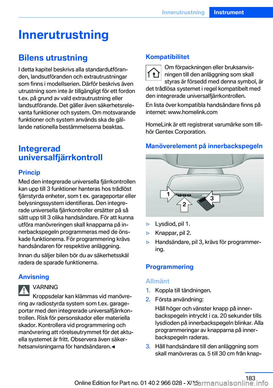 BMW X6 2016  InstruktionsbÖcker (in Swedish) InnerutrustningBilens utrustning
I detta kapitel beskrivs alla standardutföran‐
den, landsutföranden och extrautrustningar
som finns i modellserien. Därför beskrivs även
utrustning som inte är