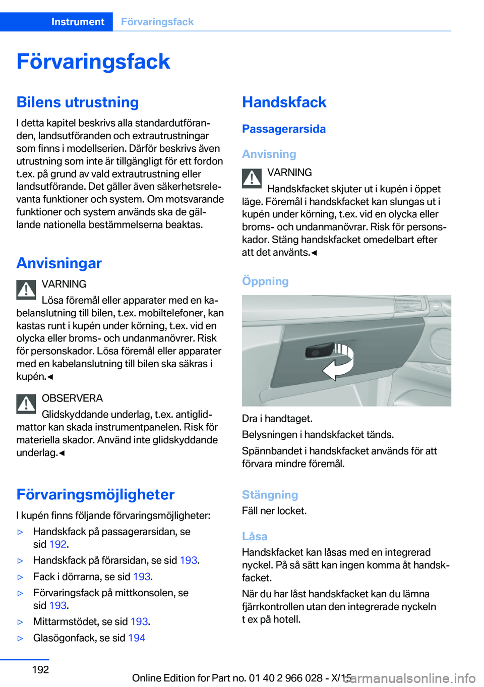 BMW X6 2016  InstruktionsbÖcker (in Swedish) FörvaringsfackBilens utrustningI detta kapitel beskrivs alla standardutföran‐
den, landsutföranden och extrautrustningar
som finns i modellserien. Därför beskrivs även
utrustning som inte är 