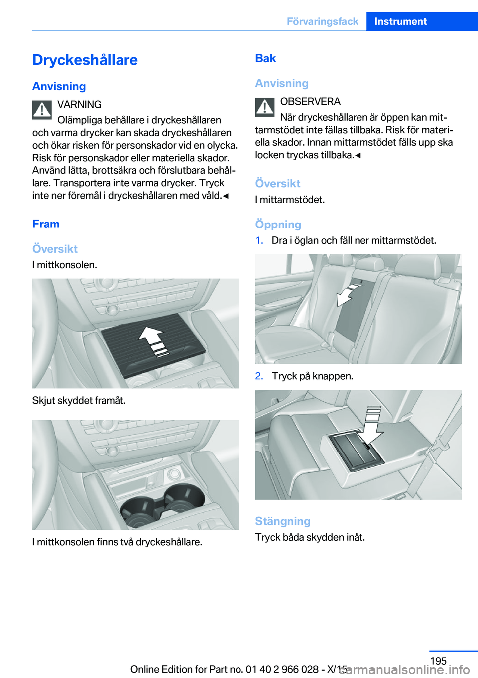 BMW X6 2016  InstruktionsbÖcker (in Swedish) Dryckeshållare
Anvisning VARNING
Olämpliga behållare i dryckeshållaren
och varma drycker kan skada dryckeshållaren
och ökar risken för personskador vid en olycka.
Risk för personskador eller m