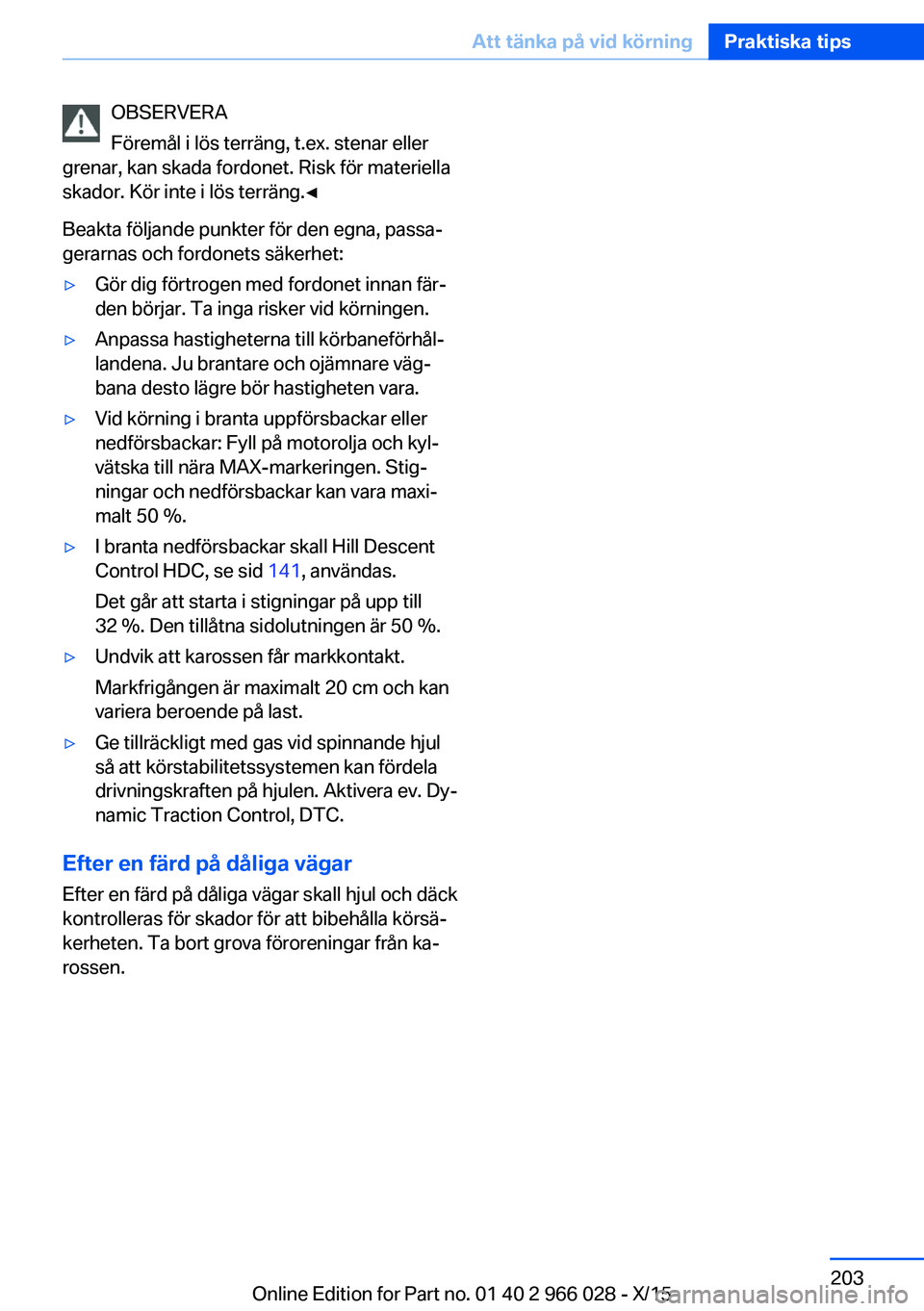 BMW X6 2016  InstruktionsbÖcker (in Swedish) OBSERVERA
Föremål i lös terräng, t.ex. stenar eller
grenar, kan skada fordonet. Risk för materiella
skador. Kör inte i lös terräng.◀
Beakta följande punkter för den egna, passa‐
gerarnas