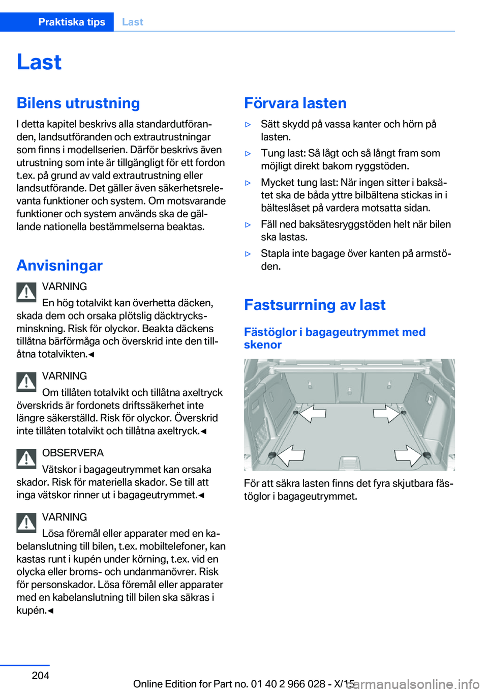 BMW X6 2016 InstruktionsbÖcker (in Swedish) LastBilens utrustningI detta kapitel beskrivs alla standardutföran‐
den, landsutföranden och extrautrustningar
som finns i modellserien. Därför beskrivs även
utrustning som inte är tillgängli BMW X6 2016 InstruktionsbÖcker (in Swedish) LastBilens utrustningI detta kapitel beskrivs alla standardutföran‐
den, landsutföranden och extrautrustningar
som finns i modellserien. Därför beskrivs även
utrustning som inte är tillgängli
