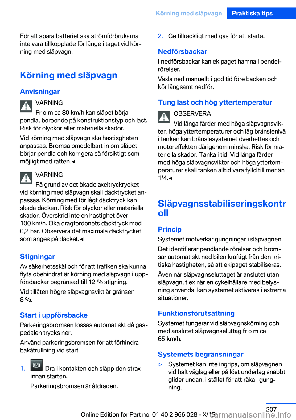 BMW X6 2016 InstruktionsbÖcker (in Swedish) För att spara batteriet ska strömförbrukarna
inte vara tillkopplade för länge i taget vid kör‐
ning med släpvagn.
Körning med släpvagn
Anvisningar VARNING
Fr o m ca 80 km/h kan släpet bör BMW X6 2016 InstruktionsbÖcker (in Swedish) För att spara batteriet ska strömförbrukarna
inte vara tillkopplade för länge i taget vid kör‐
ning med släpvagn.
Körning med släpvagn
Anvisningar VARNING
Fr o m ca 80 km/h kan släpet bör