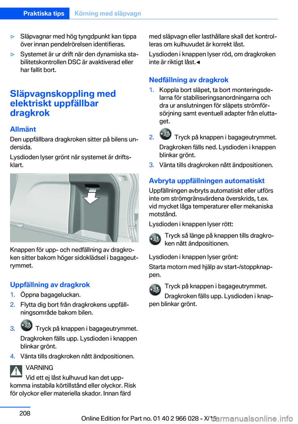 BMW X6 2016 InstruktionsbÖcker (in Swedish) ▷Släpvagnar med hög tyngdpunkt kan tippa
över innan pendelrörelsen identifieras.▷Systemet är ur drift när den dynamiska sta‐
bilitetskontrollen DSC är avaktiverad eller
har fallit bort.
S BMW X6 2016 InstruktionsbÖcker (in Swedish) ▷Släpvagnar med hög tyngdpunkt kan tippa
över innan pendelrörelsen identifieras.▷Systemet är ur drift när den dynamiska sta‐
bilitetskontrollen DSC är avaktiverad eller
har fallit bort.
S