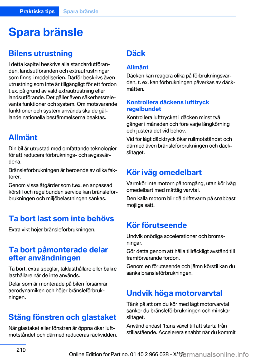 BMW X6 2016 InstruktionsbÖcker (in Swedish) Spara bränsleBilens utrustning
I detta kapitel beskrivs alla standardutföran‐
den, landsutföranden och extrautrustningar
som finns i modellserien. Därför beskrivs även
utrustning som inte är BMW X6 2016 InstruktionsbÖcker (in Swedish) Spara bränsleBilens utrustning
I detta kapitel beskrivs alla standardutföran‐
den, landsutföranden och extrautrustningar
som finns i modellserien. Därför beskrivs även
utrustning som inte är