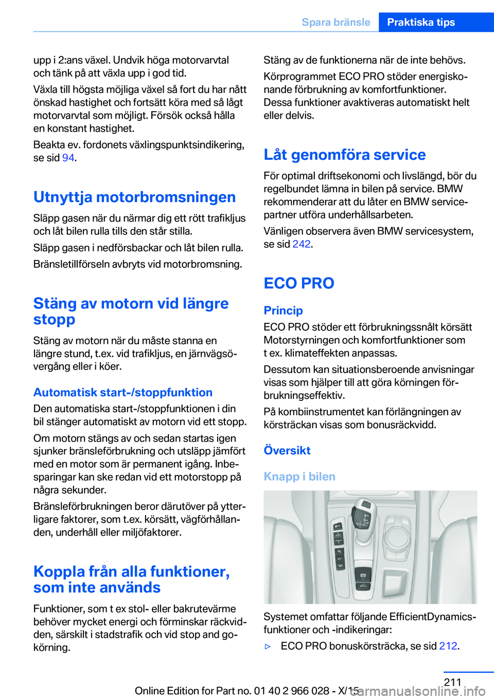 BMW X6 2016 InstruktionsbÖcker (in Swedish) upp i 2:ans växel. Undvik höga motorvarvtal
och tänk på att växla upp i god tid.
Växla till högsta möjliga växel så fort du har nått
önskad hastighet och fortsätt köra med så lågt
moto BMW X6 2016 InstruktionsbÖcker (in Swedish) upp i 2:ans växel. Undvik höga motorvarvtal
och tänk på att växla upp i god tid.
Växla till högsta möjliga växel så fort du har nått
önskad hastighet och fortsätt köra med så lågt
moto