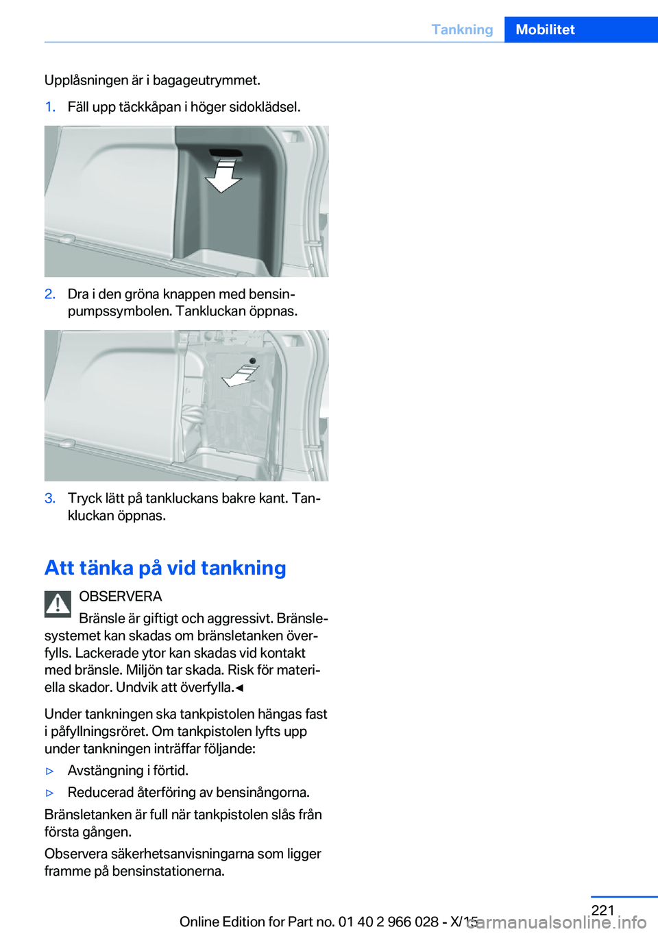 BMW X6 2016 InstruktionsbÖcker (in Swedish) Upplåsningen är i bagageutrymmet.1.Fäll upp täckkåpan i höger sidoklädsel.2.Dra i den gröna knappen med bensin‐
pumpssymbolen. Tankluckan öppnas.3.Tryck lätt på tankluckans bakre kant. Ta BMW X6 2016 InstruktionsbÖcker (in Swedish) Upplåsningen är i bagageutrymmet.1.Fäll upp täckkåpan i höger sidoklädsel.2.Dra i den gröna knappen med bensin‐
pumpssymbolen. Tankluckan öppnas.3.Tryck lätt på tankluckans bakre kant. Ta