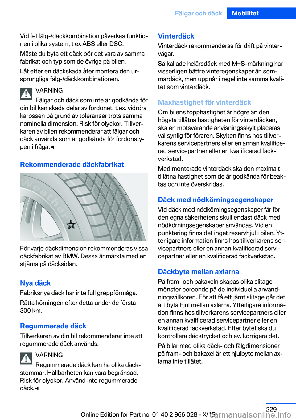 BMW X6 2016 InstruktionsbÖcker (in Swedish) Vid fel fälg-/däckkombination påverkas funktio‐
nen i olika system, t ex ABS eller DSC.
Måste du byta ett däck bör det vara av samma
fabrikat och typ som de övriga på bilen.
Låt efter en d BMW X6 2016 InstruktionsbÖcker (in Swedish) Vid fel fälg-/däckkombination påverkas funktio‐
nen i olika system, t ex ABS eller DSC.
Måste du byta ett däck bör det vara av samma
fabrikat och typ som de övriga på bilen.
Låt efter en d