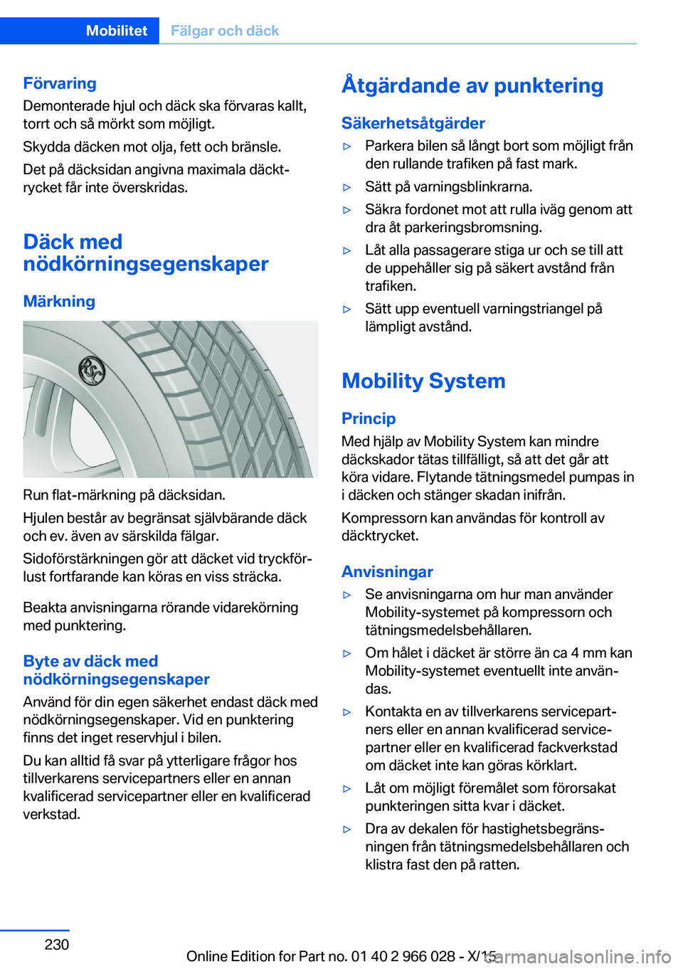 BMW X6 2016 InstruktionsbÖcker (in Swedish) Förvaring
Demonterade hjul och däck ska förvaras kallt,
torrt och så mörkt som möjligt.
Skydda däcken mot olja, fett och bränsle.
Det på däcksidan angivna maximala däckt‐ rycket får inte BMW X6 2016 InstruktionsbÖcker (in Swedish) Förvaring
Demonterade hjul och däck ska förvaras kallt,
torrt och så mörkt som möjligt.
Skydda däcken mot olja, fett och bränsle.
Det på däcksidan angivna maximala däckt‐ rycket får inte