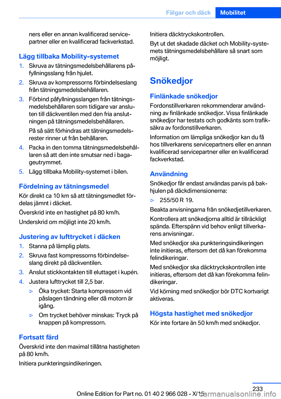 BMW X6 2016 InstruktionsbÖcker (in Swedish) ners eller en annan kvalificerad service‐
partner eller en kvalificerad fackverkstad.
Lägg tillbaka Mobility-systemet
1.Skruva av tätningsmedelsbehållarens på‐
fyllningsslang från hjulet.2.Sk BMW X6 2016 InstruktionsbÖcker (in Swedish) ners eller en annan kvalificerad service‐
partner eller en kvalificerad fackverkstad.
Lägg tillbaka Mobility-systemet
1.Skruva av tätningsmedelsbehållarens på‐
fyllningsslang från hjulet.2.Sk