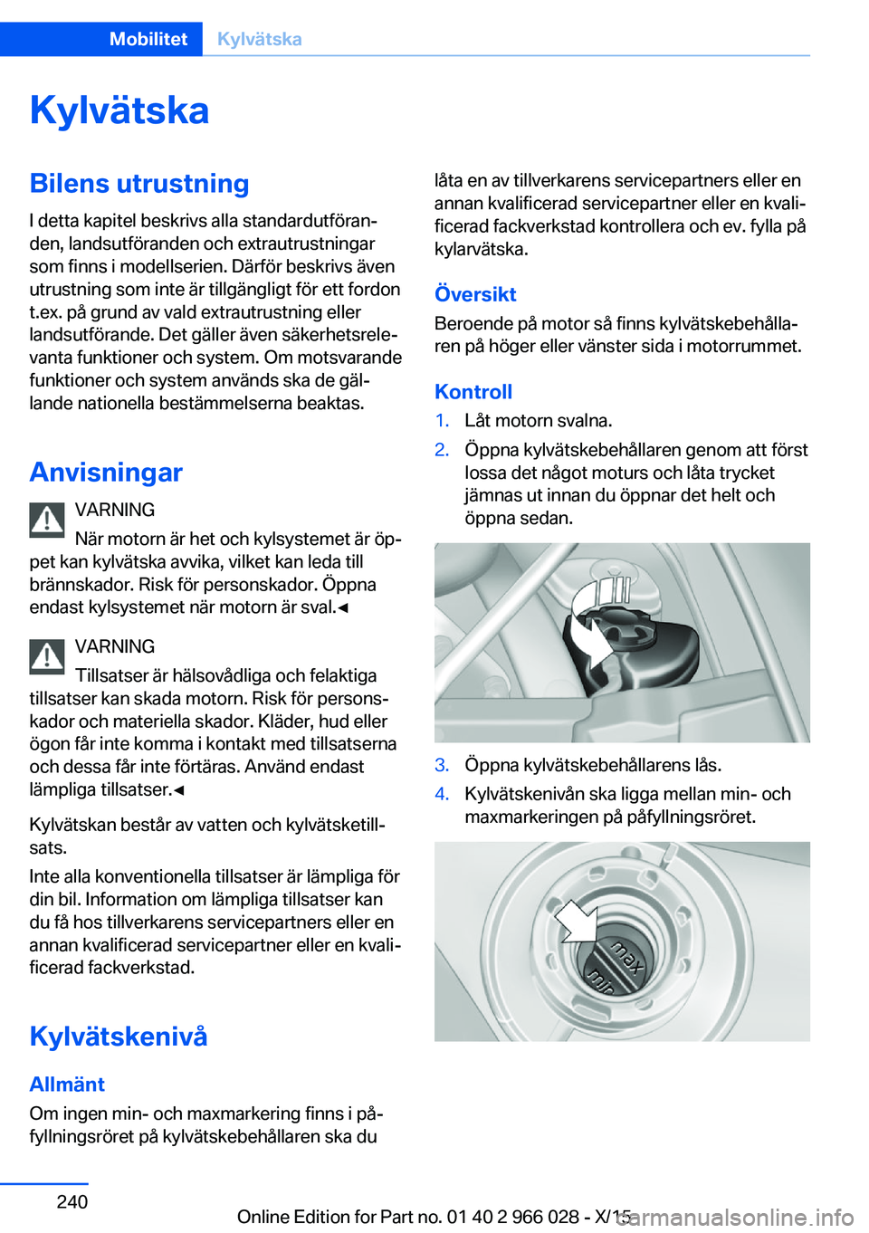 BMW X6 2016 InstruktionsbÖcker (in Swedish) KylvätskaBilens utrustningI detta kapitel beskrivs alla standardutföran‐
den, landsutföranden och extrautrustningar
som finns i modellserien. Därför beskrivs även
utrustning som inte är tillg BMW X6 2016 InstruktionsbÖcker (in Swedish) KylvätskaBilens utrustningI detta kapitel beskrivs alla standardutföran‐
den, landsutföranden och extrautrustningar
som finns i modellserien. Därför beskrivs även
utrustning som inte är tillg