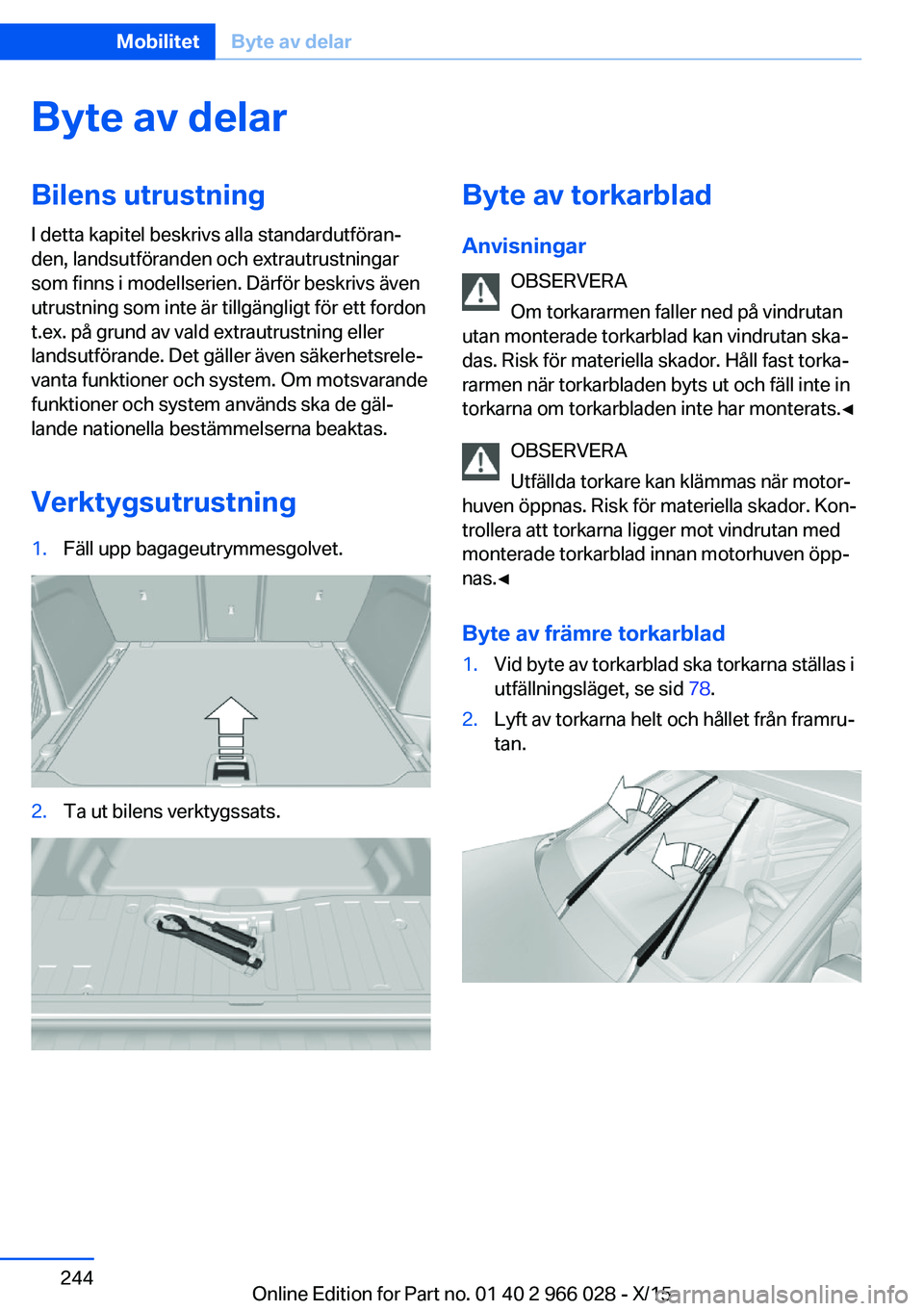 BMW X6 2016  InstruktionsbÖcker (in Swedish) Byte av delarBilens utrustning
I detta kapitel beskrivs alla standardutföran‐
den, landsutföranden och extrautrustningar
som finns i modellserien. Därför beskrivs även
utrustning som inte är t