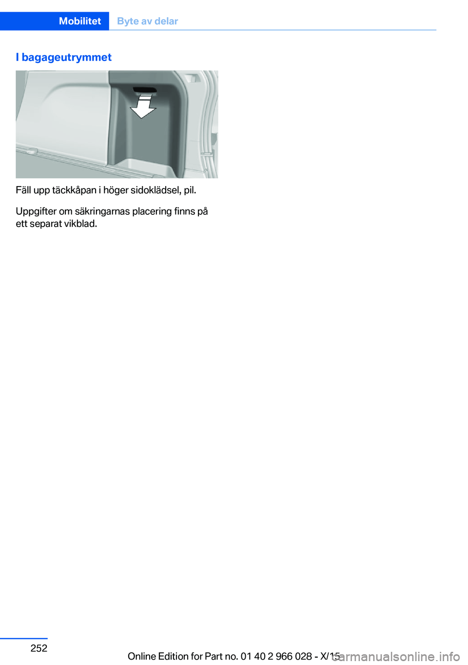 BMW X6 2016 InstruktionsbÖcker (in Swedish) I bagageutrymmet
Fäll upp täckkåpan i höger sidoklädsel, pil.
Uppgifter om säkringarnas placering finns på
ett separat vikblad.
Seite 252MobilitetByte av delar252
Online Edition for Part no. 01 BMW X6 2016 InstruktionsbÖcker (in Swedish) I bagageutrymmet
Fäll upp täckkåpan i höger sidoklädsel, pil.
Uppgifter om säkringarnas placering finns på
ett separat vikblad.
Seite 252MobilitetByte av delar252
Online Edition for Part no. 01