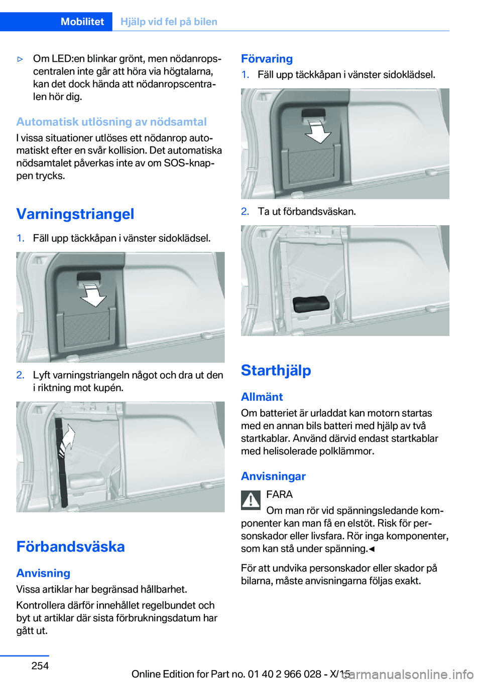 BMW X6 2016 InstruktionsbÖcker (in Swedish) ▷Om LED:en blinkar grönt, men nödanrops‐
centralen inte går att höra via högtalarna,
kan det dock hända att nödanropscentra‐
len hör dig.
Automatisk utlösning av nödsamtal
I vissa situ BMW X6 2016 InstruktionsbÖcker (in Swedish) ▷Om LED:en blinkar grönt, men nödanrops‐
centralen inte går att höra via högtalarna,
kan det dock hända att nödanropscentra‐
len hör dig.
Automatisk utlösning av nödsamtal
I vissa situ