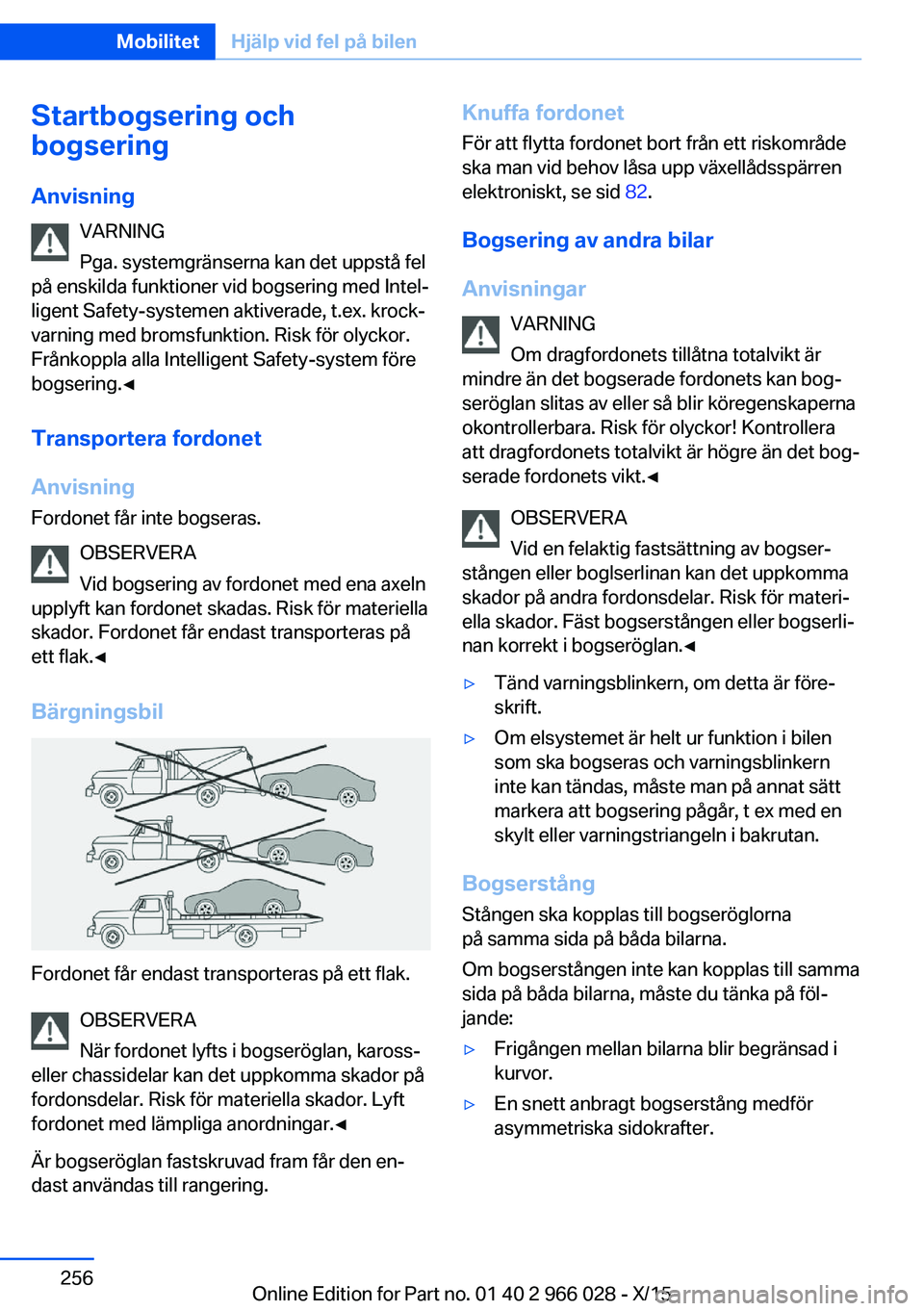 BMW X6 2016 InstruktionsbÖcker (in Swedish) Startbogsering och
bogsering
Anvisning VARNING
Pga. systemgränserna kan det uppstå fel
på enskilda funktioner vid bogsering med Intel‐
ligent Safety-systemen aktiverade, t.ex. krock‐
varning me BMW X6 2016 InstruktionsbÖcker (in Swedish) Startbogsering och
bogsering
Anvisning VARNING
Pga. systemgränserna kan det uppstå fel
på enskilda funktioner vid bogsering med Intel‐
ligent Safety-systemen aktiverade, t.ex. krock‐
varning me