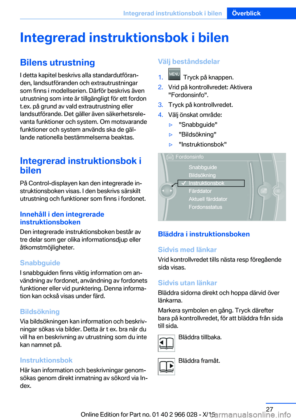 BMW X6 2016 InstruktionsbÖcker (in Swedish) Integrerad instruktionsbok i bilenBilens utrustningI detta kapitel beskrivs alla standardutföran‐
den, landsutföranden och extrautrustningar
som finns i modellserien. Därför beskrivs även
utrus BMW X6 2016 InstruktionsbÖcker (in Swedish) Integrerad instruktionsbok i bilenBilens utrustningI detta kapitel beskrivs alla standardutföran‐
den, landsutföranden och extrautrustningar
som finns i modellserien. Därför beskrivs även
utrus