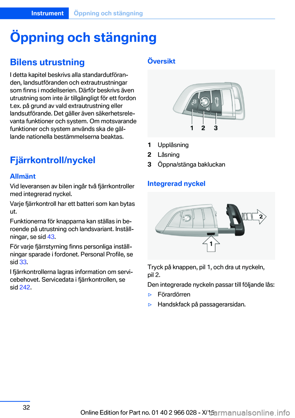 BMW X6 2016  InstruktionsbÖcker (in Swedish) Öppning och stängningBilens utrustningI detta kapitel beskrivs alla standardutföran‐
den, landsutföranden och extrautrustningar
som finns i modellserien. Därför beskrivs även
utrustning som i