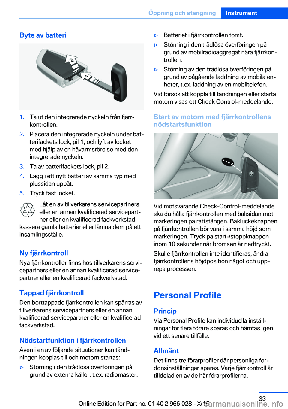 BMW X6 2016  InstruktionsbÖcker (in Swedish) Byte av batteri1.Ta ut den integrerade nyckeln från fjärr‐
kontrollen.2.Placera den integrerade nyckeln under bat‐
terifackets lock, pil 1, och lyft av locket
med hjälp av en hävarmsrörelse m