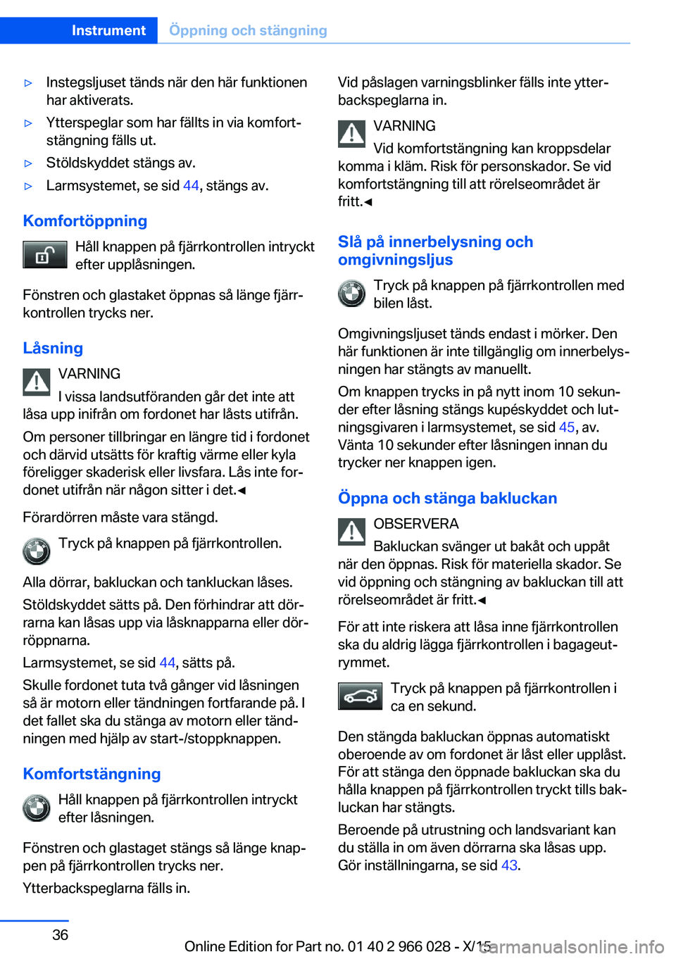 BMW X6 2016 InstruktionsbÖcker (in Swedish) ▷Instegsljuset tänds när den här funktionen
har aktiverats.▷Ytterspeglar som har fällts in via komfort‐
stängning fälls ut.▷Stöldskyddet stängs av.▷Larmsystemet, se sid 44, stängs BMW X6 2016 InstruktionsbÖcker (in Swedish) ▷Instegsljuset tänds när den här funktionen
har aktiverats.▷Ytterspeglar som har fällts in via komfort‐
stängning fälls ut.▷Stöldskyddet stängs av.▷Larmsystemet, se sid 44, stängs