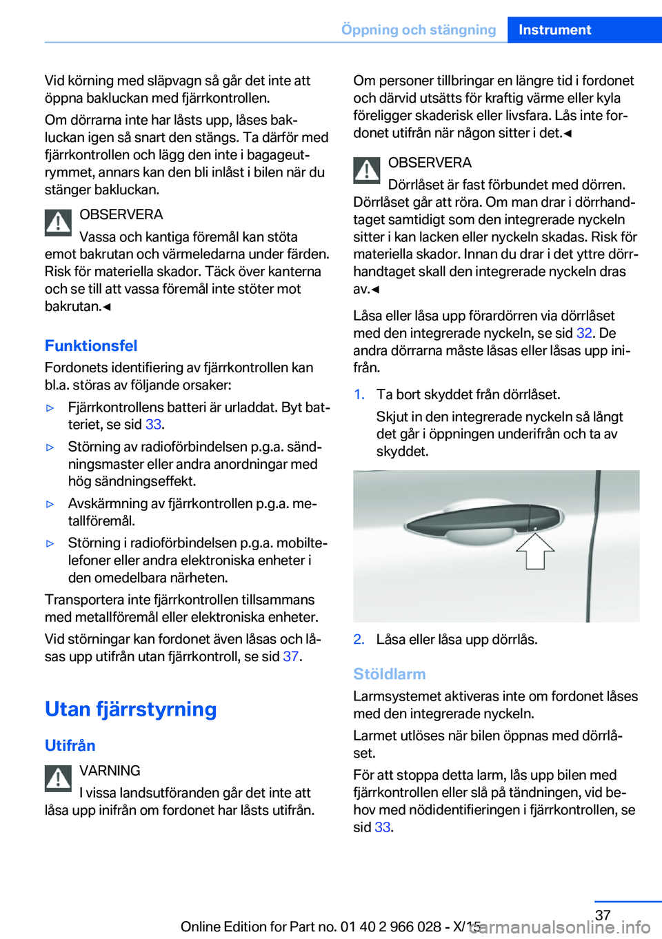 BMW X6 2016 InstruktionsbÖcker (in Swedish) Vid körning med släpvagn så går det inte att
öppna bakluckan med fjärrkontrollen.
Om dörrarna inte har låsts upp, låses bak‐
luckan igen så snart den stängs. Ta därför med
fjärrkontrol BMW X6 2016 InstruktionsbÖcker (in Swedish) Vid körning med släpvagn så går det inte att
öppna bakluckan med fjärrkontrollen.
Om dörrarna inte har låsts upp, låses bak‐
luckan igen så snart den stängs. Ta därför med
fjärrkontrol