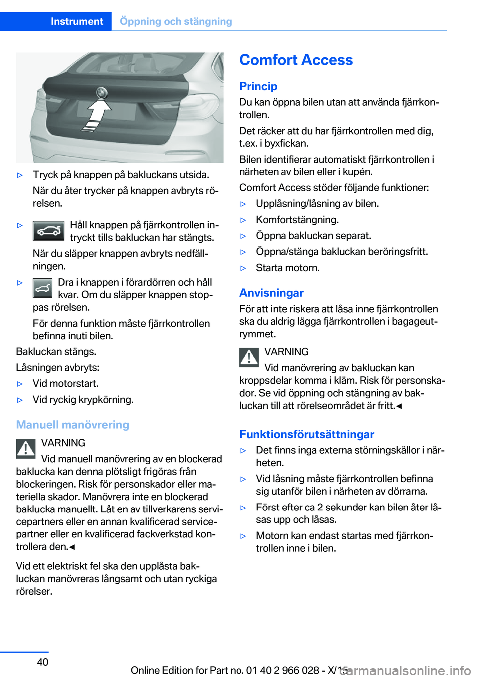 BMW X6 2016 InstruktionsbÖcker (in Swedish) ▷Tryck på knappen på bakluckans utsida.
När du åter trycker på knappen avbryts rö‐
relsen.▷Håll knappen på fjärrkontrollen in‐
tryckt tills bakluckan har stängts.
När du släpper kn BMW X6 2016 InstruktionsbÖcker (in Swedish) ▷Tryck på knappen på bakluckans utsida.
När du åter trycker på knappen avbryts rö‐
relsen.▷Håll knappen på fjärrkontrollen in‐
tryckt tills bakluckan har stängts.
När du släpper kn