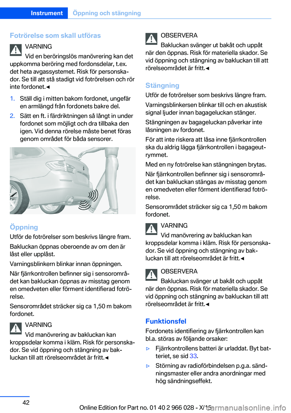 BMW X6 2016 InstruktionsbÖcker (in Swedish) Fotrörelse som skall utförasVARNING
Vid en beröringslös manövrering kan det
uppkomma beröring med fordonsdelar, t.ex.
det heta avgassystemet. Risk för personska‐
dor. Se till att stå stadigt BMW X6 2016 InstruktionsbÖcker (in Swedish) Fotrörelse som skall utförasVARNING
Vid en beröringslös manövrering kan det
uppkomma beröring med fordonsdelar, t.ex.
det heta avgassystemet. Risk för personska‐
dor. Se till att stå stadigt
