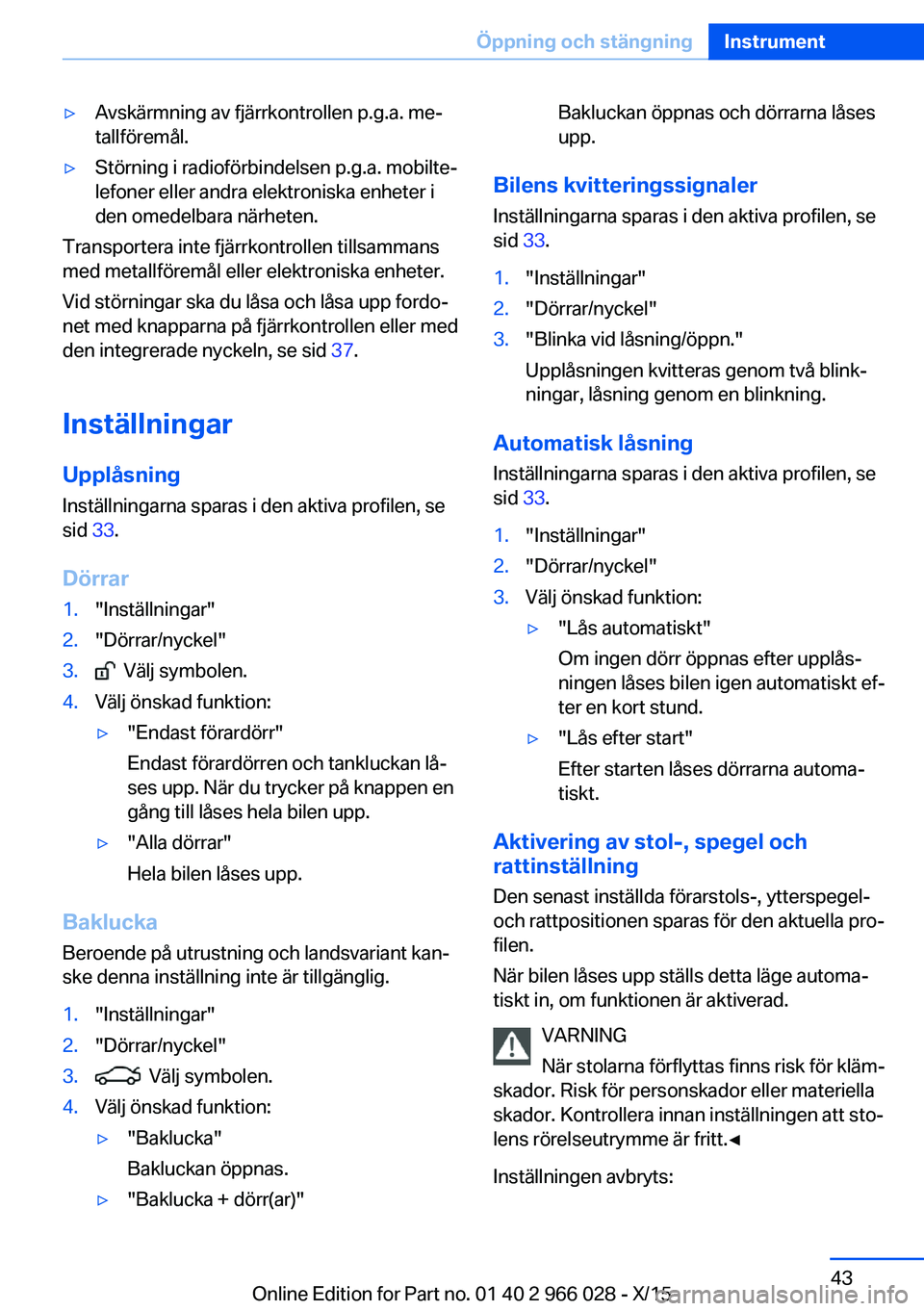 BMW X6 2016 InstruktionsbÖcker (in Swedish) ▷Avskärmning av fjärrkontrollen p.g.a. me‐
tallföremål.▷Störning i radioförbindelsen p.g.a. mobilte‐
lefoner eller andra elektroniska enheter i
den omedelbara närheten.
Transportera int BMW X6 2016 InstruktionsbÖcker (in Swedish) ▷Avskärmning av fjärrkontrollen p.g.a. me‐
tallföremål.▷Störning i radioförbindelsen p.g.a. mobilte‐
lefoner eller andra elektroniska enheter i
den omedelbara närheten.
Transportera int