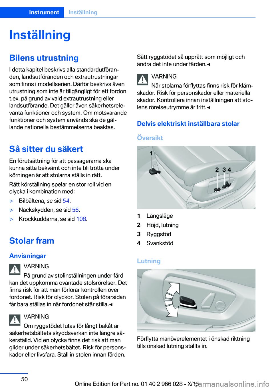 BMW X6 2016 InstruktionsbÖcker (in Swedish) InställningBilens utrustning
I detta kapitel beskrivs alla standardutföran‐
den, landsutföranden och extrautrustningar
som finns i modellserien. Därför beskrivs även
utrustning som inte är ti BMW X6 2016 InstruktionsbÖcker (in Swedish) InställningBilens utrustning
I detta kapitel beskrivs alla standardutföran‐
den, landsutföranden och extrautrustningar
som finns i modellserien. Därför beskrivs även
utrustning som inte är ti