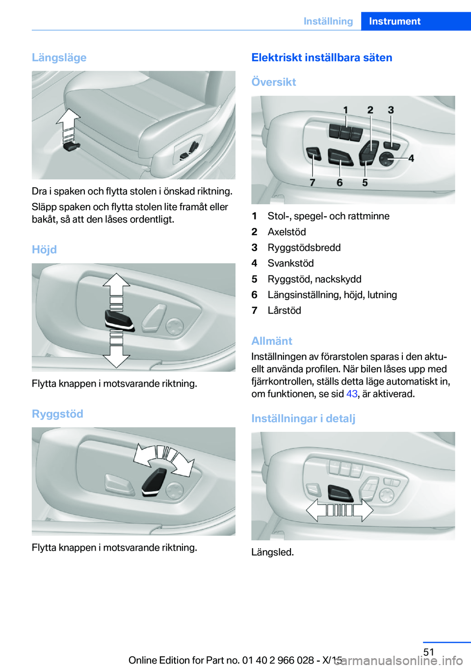 BMW X6 2016 InstruktionsbÖcker (in Swedish) Längsläge
Dra i spaken och flytta stolen i önskad riktning.
Släpp spaken och flytta stolen lite framåt eller
bakåt, så att den låses ordentligt.
Höjd
Flytta knappen i motsvarande riktning.
Ry BMW X6 2016 InstruktionsbÖcker (in Swedish) Längsläge
Dra i spaken och flytta stolen i önskad riktning.
Släpp spaken och flytta stolen lite framåt eller
bakåt, så att den låses ordentligt.
Höjd
Flytta knappen i motsvarande riktning.
Ry
