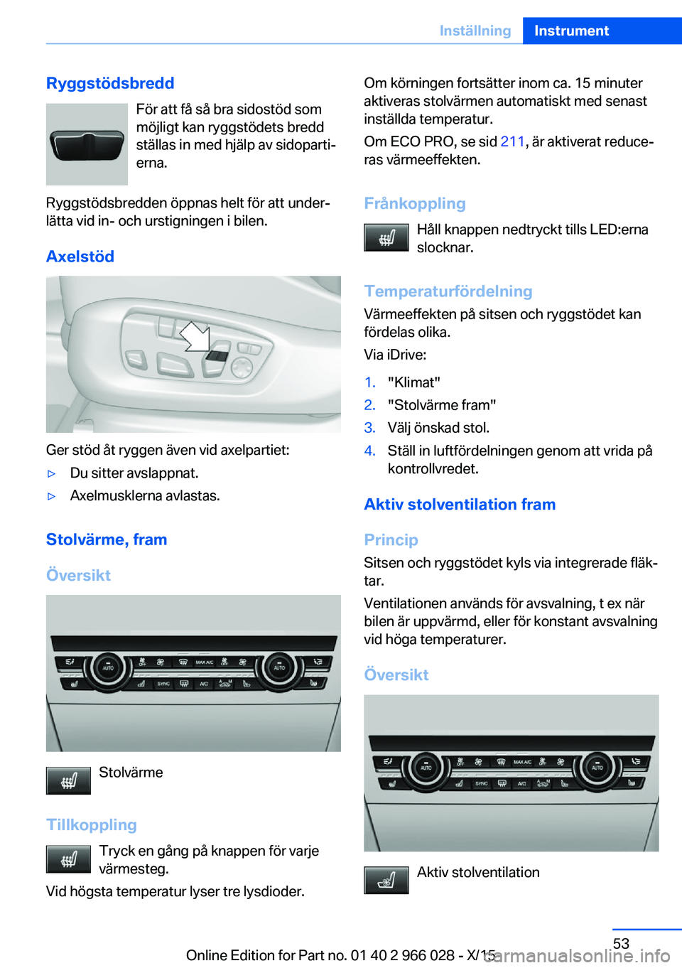 BMW X6 2016 InstruktionsbÖcker (in Swedish) RyggstödsbreddFör att få så bra sidostöd som
möjligt kan ryggstödets bredd
ställas in med hjälp av sidoparti‐
erna.
Ryggstödsbredden öppnas helt för att under‐ lätta vid in- och ursti BMW X6 2016 InstruktionsbÖcker (in Swedish) RyggstödsbreddFör att få så bra sidostöd som
möjligt kan ryggstödets bredd
ställas in med hjälp av sidoparti‐
erna.
Ryggstödsbredden öppnas helt för att under‐ lätta vid in- och ursti