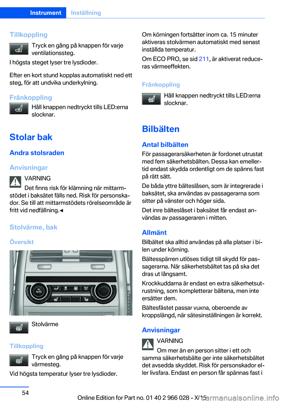 BMW X6 2016 InstruktionsbÖcker (in Swedish) TillkopplingTryck en gång på knappen för varje
ventilationssteg.
I högsta steget lyser tre lysdioder.
Efter en kort stund kopplas automatiskt ned ett
steg, för att undvika underkylning.
Frånkopp BMW X6 2016 InstruktionsbÖcker (in Swedish) TillkopplingTryck en gång på knappen för varje
ventilationssteg.
I högsta steget lyser tre lysdioder.
Efter en kort stund kopplas automatiskt ned ett
steg, för att undvika underkylning.
Frånkopp