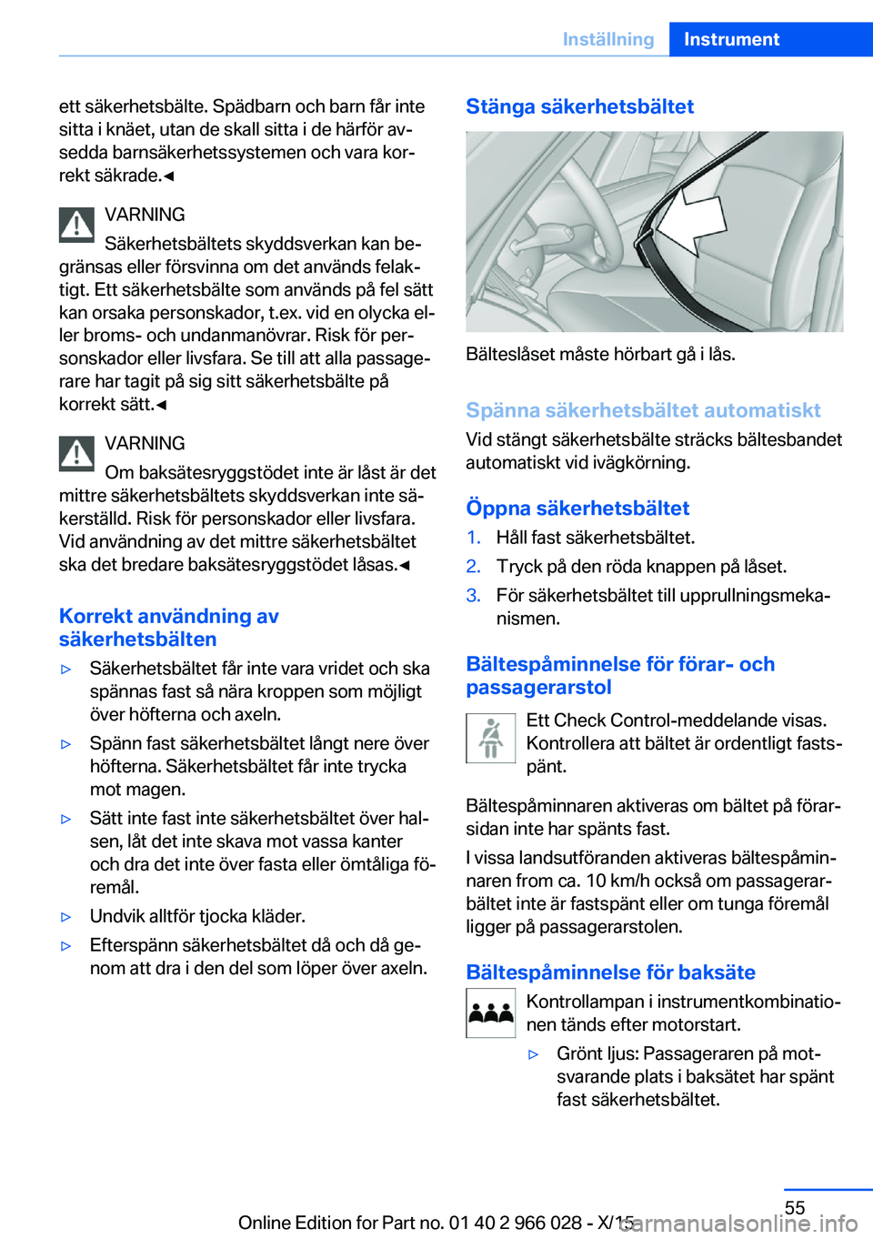 BMW X6 2016 InstruktionsbÖcker (in Swedish) ett säkerhetsbälte. Spädbarn och barn får inte
sitta i knäet, utan de skall sitta i de härför av‐
sedda barnsäkerhetssystemen och vara kor‐
rekt säkrade.◀
VARNING
Säkerhetsbältets sky BMW X6 2016 InstruktionsbÖcker (in Swedish) ett säkerhetsbälte. Spädbarn och barn får inte
sitta i knäet, utan de skall sitta i de härför av‐
sedda barnsäkerhetssystemen och vara kor‐
rekt säkrade.◀
VARNING
Säkerhetsbältets sky