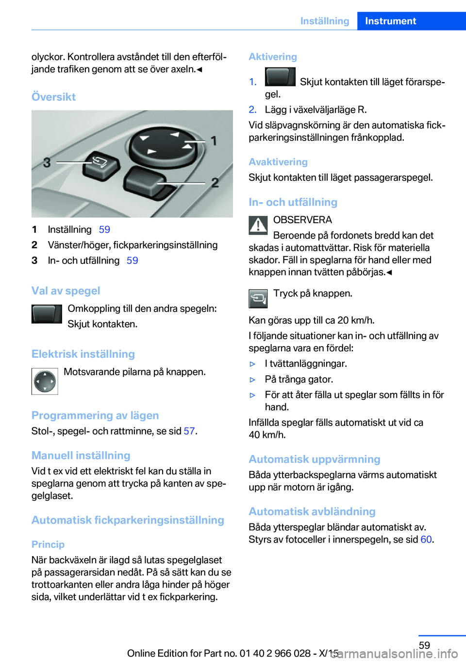 BMW X6 2016 InstruktionsbÖcker (in Swedish) olyckor. Kontrollera avståndet till den efterföl‐
jande trafiken genom att se över axeln.◀
Översikt1Inställning 592Vänster/höger, fickparkeringsinställning3In- och utfällning BMW X6 2016 InstruktionsbÖcker (in Swedish) olyckor. Kontrollera avståndet till den efterföl‐
jande trafiken genom att se över axeln.◀
Översikt1Inställning 592Vänster/höger, fickparkeringsinställning3In- och utfällning