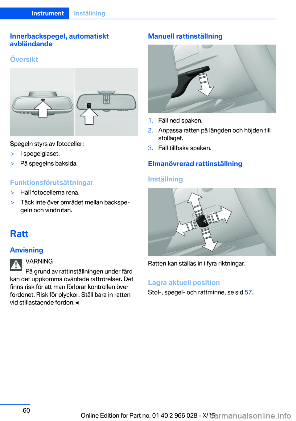 BMW X6 2016 InstruktionsbÖcker (in Swedish) Innerbackspegel, automatiskt
avbländande
Översikt
Spegeln styrs av fotoceller:
▷I spegelglaset.▷På spegelns baksida.
Funktionsförutsättningar
▷Håll fotocellerna rena.▷Täck inte över om BMW X6 2016 InstruktionsbÖcker (in Swedish) Innerbackspegel, automatiskt
avbländande
Översikt
Spegeln styrs av fotoceller:
▷I spegelglaset.▷På spegelns baksida.
Funktionsförutsättningar
▷Håll fotocellerna rena.▷Täck inte över om