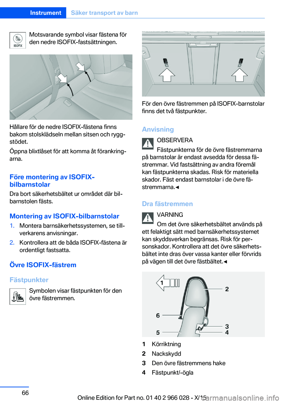 BMW X6 2016 InstruktionsbÖcker (in Swedish) Motsvarande symbol visar fästena för
den nedre ISOFIX-fastsättningen.
Hållare för de nedre ISOFIX-fästena finns
bakom stolsklädseln mellan sitsen och rygg‐
stödet.
Öppna blixtlåset för at BMW X6 2016 InstruktionsbÖcker (in Swedish) Motsvarande symbol visar fästena för
den nedre ISOFIX-fastsättningen.
Hållare för de nedre ISOFIX-fästena finns
bakom stolsklädseln mellan sitsen och rygg‐
stödet.
Öppna blixtlåset för at