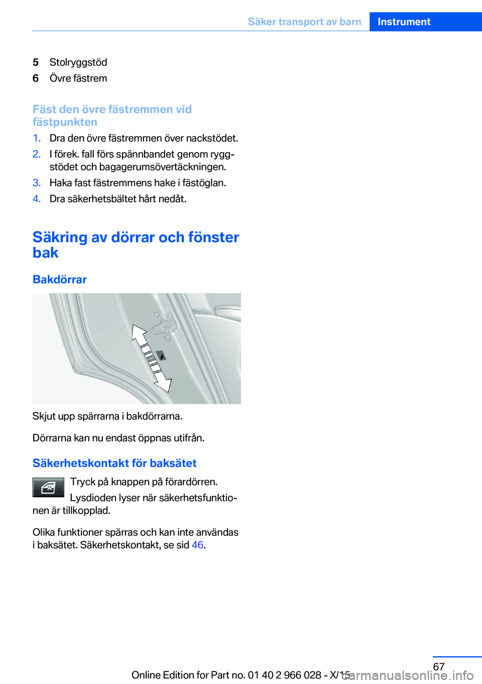 BMW X6 2016 InstruktionsbÖcker (in Swedish) 5Stolryggstöd6Övre fästrem
Fäst den övre fästremmen vid
fästpunkten
1.Dra den övre fästremmen över nackstödet.2.I förek. fall förs spännbandet genom rygg‐
stödet och bagagerumsövert BMW X6 2016 InstruktionsbÖcker (in Swedish) 5Stolryggstöd6Övre fästrem
Fäst den övre fästremmen vid
fästpunkten
1.Dra den övre fästremmen över nackstödet.2.I förek. fall förs spännbandet genom rygg‐
stödet och bagagerumsövert