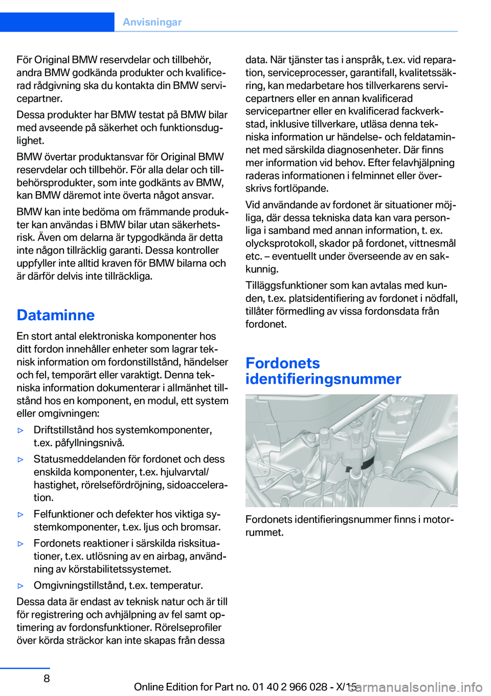 BMW X6 2016 InstruktionsbÖcker (in Swedish) För Original BMW reservdelar och tillbehör,
andra BMW godkända produkter och kvalifice‐
rad rådgivning ska du kontakta din BMW servi‐
cepartner.
Dessa produkter har BMW testat på BMW bilar
me BMW X6 2016 InstruktionsbÖcker (in Swedish) För Original BMW reservdelar och tillbehör,
andra BMW godkända produkter och kvalifice‐
rad rådgivning ska du kontakta din BMW servi‐
cepartner.
Dessa produkter har BMW testat på BMW bilar
me