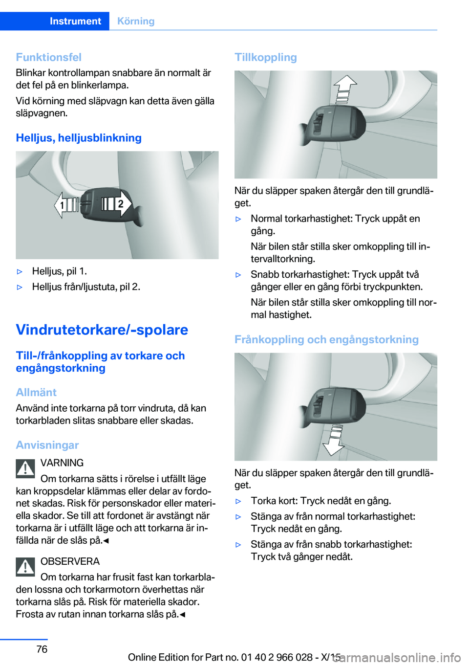 BMW X6 2016  InstruktionsbÖcker (in Swedish) Funktionsfel
Blinkar kontrollampan snabbare än normalt är
det fel på en blinkerlampa.
Vid körning med släpvagn kan detta även gälla
släpvagnen.
Helljus, helljusblinkning▷Helljus, pil 1.▷He