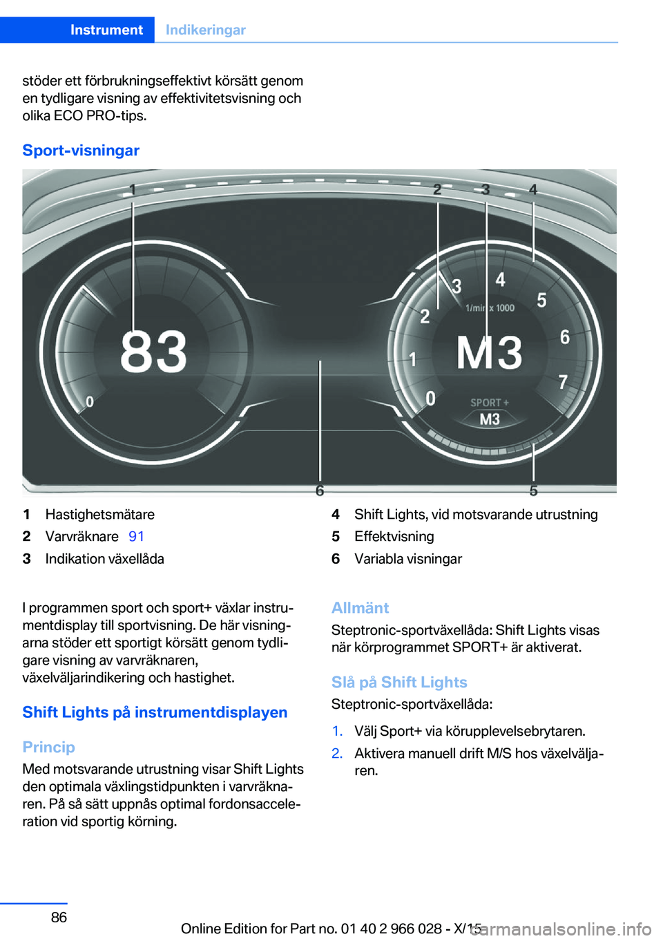 BMW X6 2016  InstruktionsbÖcker (in Swedish) stöder ett förbrukningseffektivt körsätt genom
en tydligare visning av effektivitetsvisning och
olika ECO PRO-tips.
Sport-visningar
1Hastighetsmätare2Varvräknare   913Indikation växellåda4