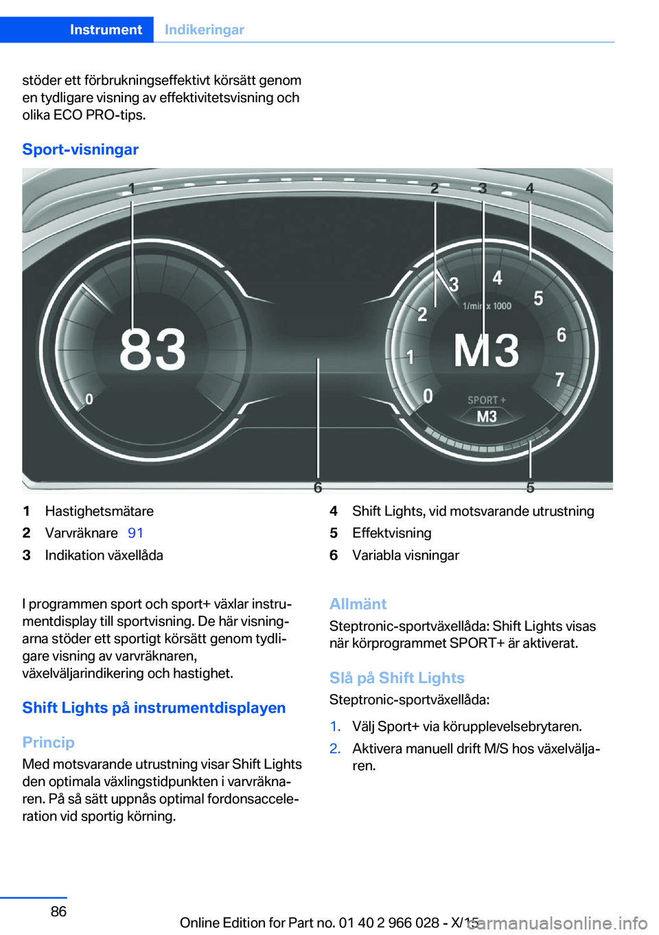 BMW X6 2016 InstruktionsbÖcker (in Swedish) stöder ett förbrukningseffektivt körsätt genom
en tydligare visning av effektivitetsvisning och
olika ECO PRO-tips.
Sport-visningar
1Hastighetsmätare2Varvräknare 913Indikation växellåda4 BMW X6 2016 InstruktionsbÖcker (in Swedish) stöder ett förbrukningseffektivt körsätt genom
en tydligare visning av effektivitetsvisning och
olika ECO PRO-tips.
Sport-visningar
1Hastighetsmätare2Varvräknare 913Indikation växellåda4