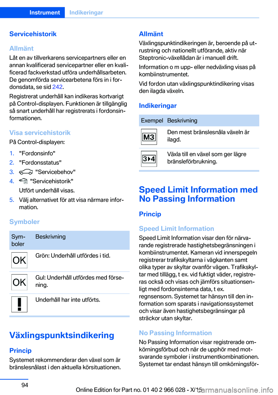 BMW X6 2016  InstruktionsbÖcker (in Swedish) Servicehistorik
Allmänt
Låt en av tillverkarens servicepartners eller en
annan kvalificerad servicepartner eller en kvali‐
ficerad fackverkstad utföra underhållsarbeten.
De genomförda servicear