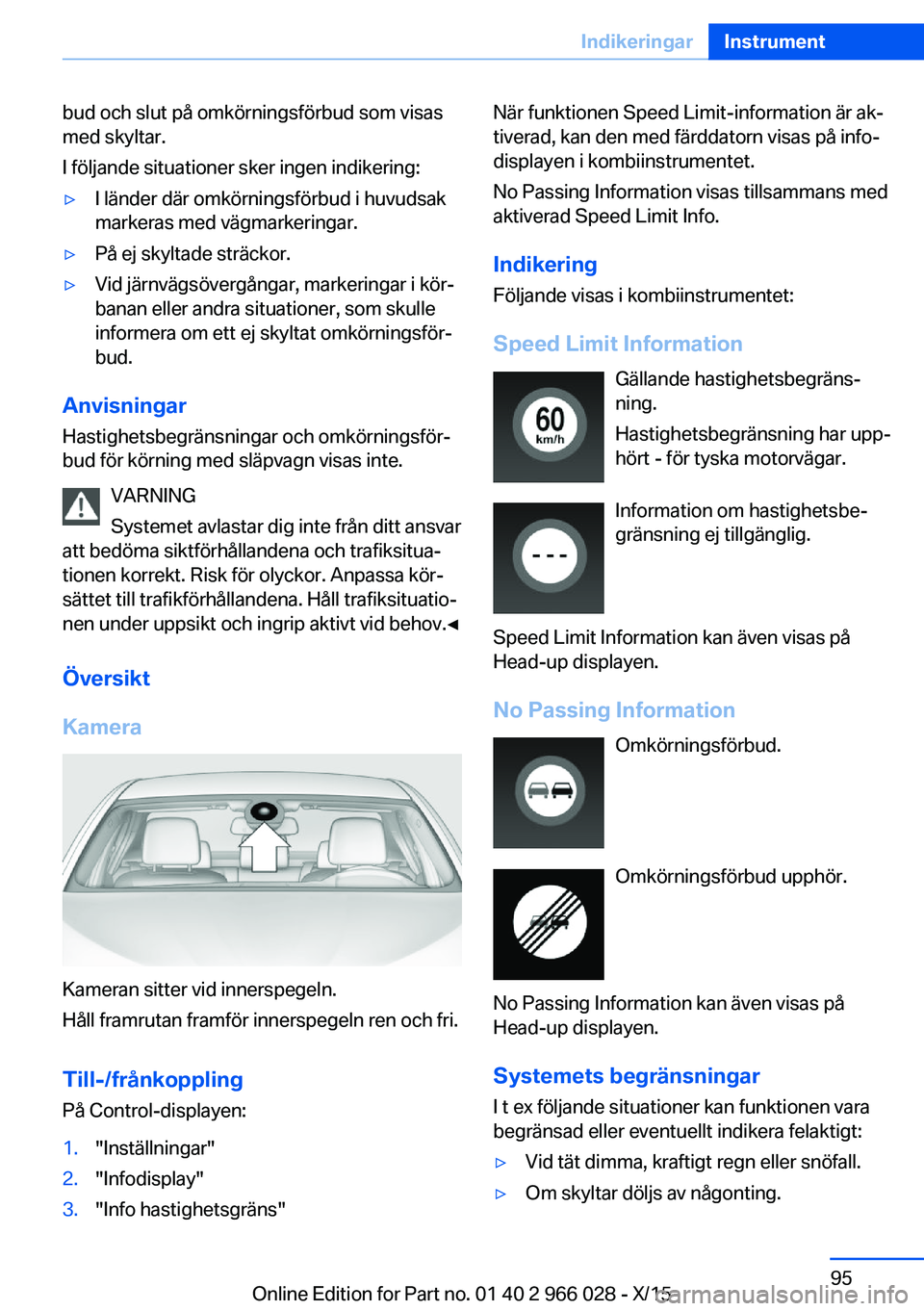 BMW X6 2016  InstruktionsbÖcker (in Swedish) bud och slut på omkörningsförbud som visas
med skyltar.
I följande situationer sker ingen indikering:▷I länder där omkörningsförbud i huvudsak
markeras med vägmarkeringar.▷På ej skyltade