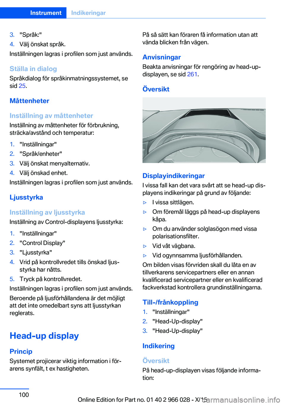BMW X6 2016  InstruktionsbÖcker (in Swedish) 3."Språk:"4.Välj önskat språk.
Inställningen lagras i profilen som just används.
Ställa in dialog
Språkdialog för språkinmatningssystemet, se
sid  25.
Måttenheter
Inställning av m